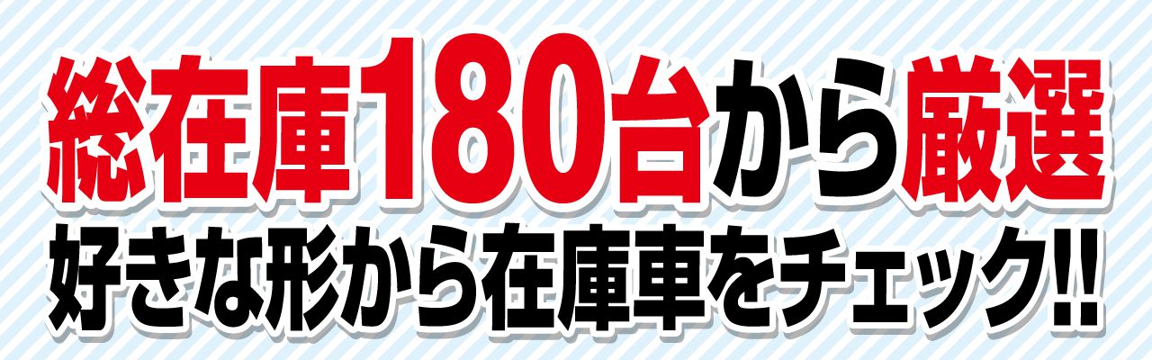在庫180台から厳選！好きな形から在庫車をチェック！