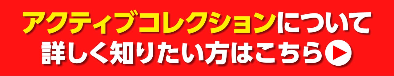 アクティブコレクションについて詳しく知りたい方はこちら